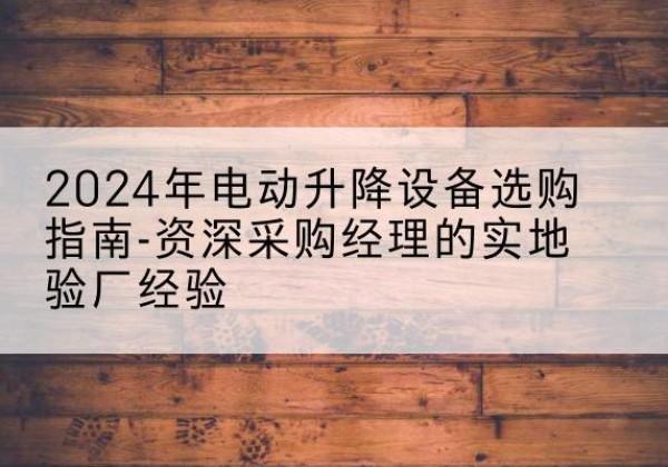 尚志电动剪叉升降平台厂家-2024年电动升降设备选购指南-资深采购经理的实地验厂经验